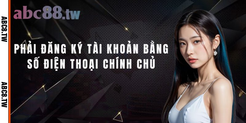 Người chơi phải đăng ký tài khoản ABC8 bằng số điện thoại chính chủ