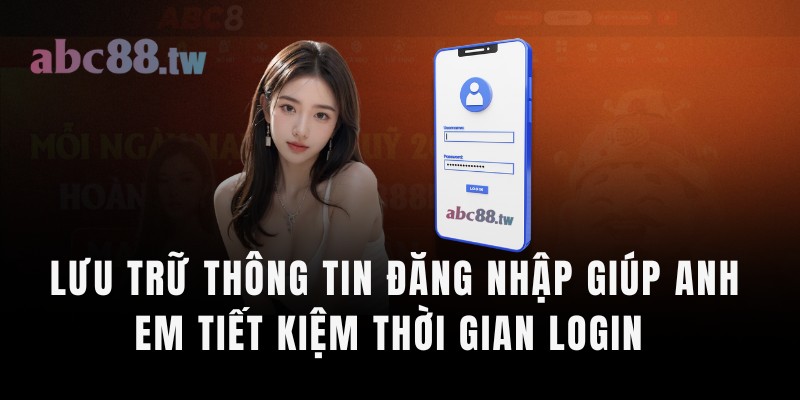 Bằng cách lưu trữ thông tin đăng nhập, anh em có thể tiết kiệm thời gian login