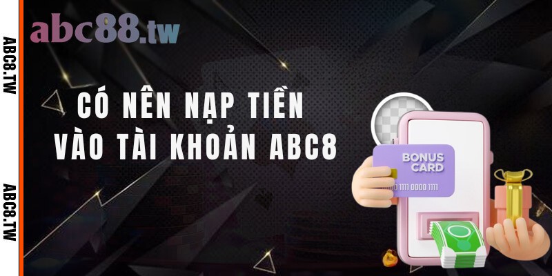 Có nên nạp tiền vào tài khoản abc8?