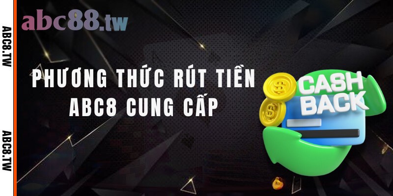 Các phương thức rút tiền Abc8 cung cấp