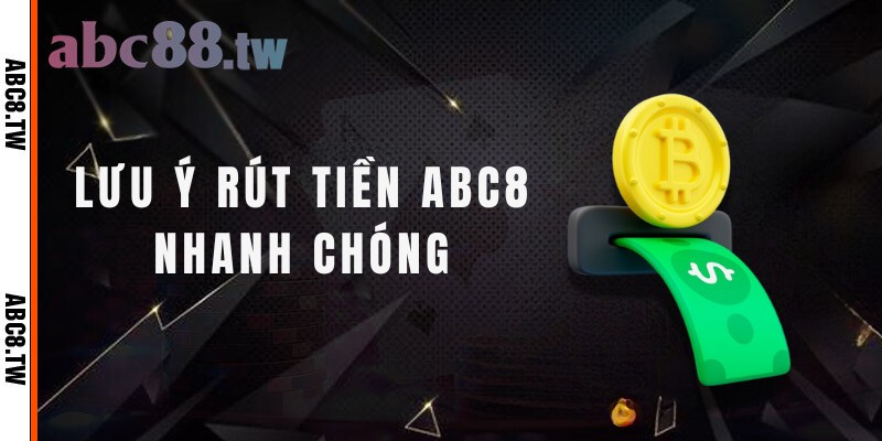 Những lưu ý rút tiền Abc8 đảm bảo quá trình diễn ra nhanh chóng