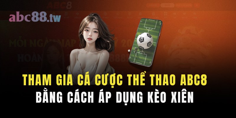 Tham gia cá cược thể thao abc8 bằng cách áp dụng kèo xiên