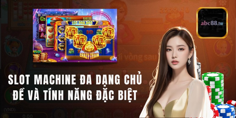 Trò chơi slot Machine với nhiều chủ đề và tính năng đặc biệt