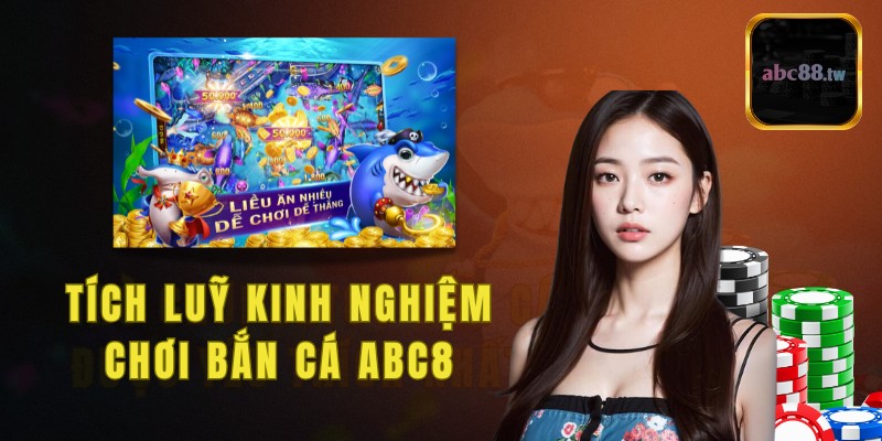 Tích luỹ các kinh nghiệm chơi bắn cá ABC8 hữu ích