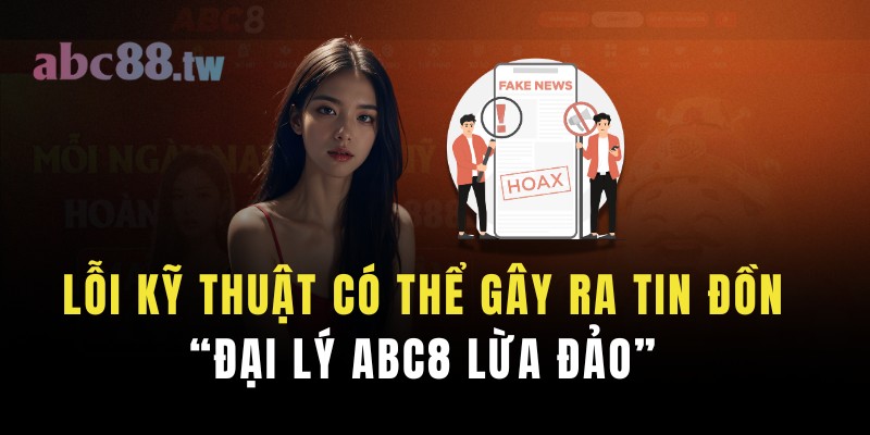 Lỗi kỹ thuật có thể gây ra tin đồn “đại lý ABC8 lừa đảo”